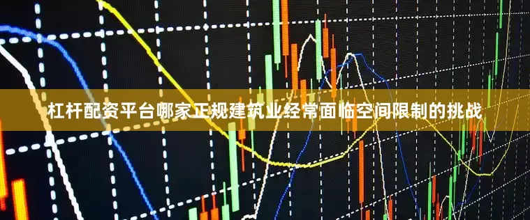 杠杆配资平台哪家正规建筑业经常面临空间限制的挑战