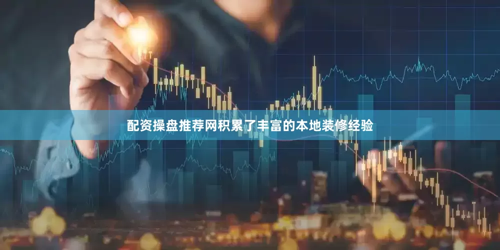 配资操盘推荐网积累了丰富的本地装修经验