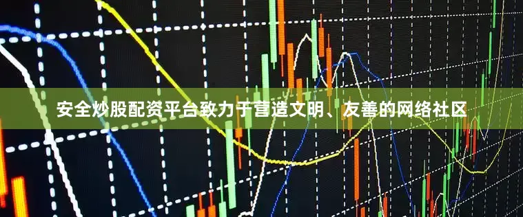 安全炒股配资平台致力于营造文明、友善的网络社区