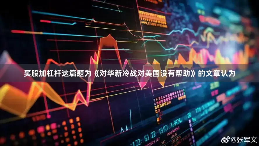 买股加杠杆这篇题为《对华新冷战对美国没有帮助》的文章认为