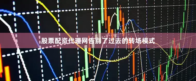 股票配资代理网告别了过去的转场模式