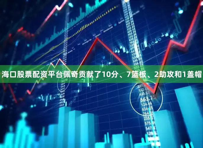 海口股票配资平台佩奇贡献了10分、7篮板、2助攻和1盖帽