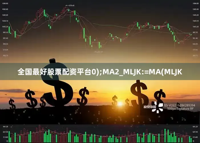 全国最好股票配资平台0);MA2_MLJK:=MA(MLJK