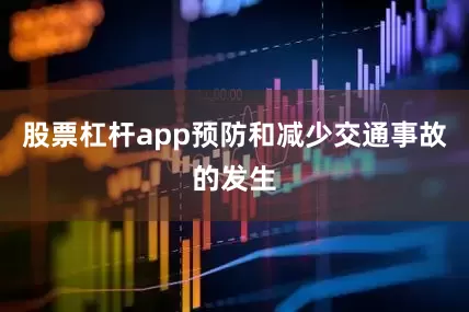 股票杠杆app预防和减少交通事故的发生