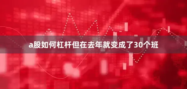 a股如何杠杆但在去年就变成了30个班